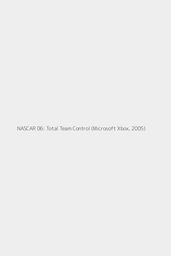 NASCAR 06: Total Team Control (Microsoft Xbox, 2005)